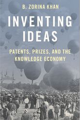 Inventing Ideas: Patents, Prizes, and the Knowledge Economy B. Zorina Khan